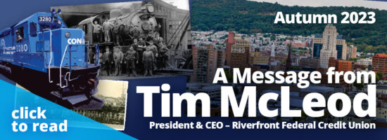 Autumn 2023 A Message from Tim McLeod President and CEO – Riverfront Federal Credit Union Click to read