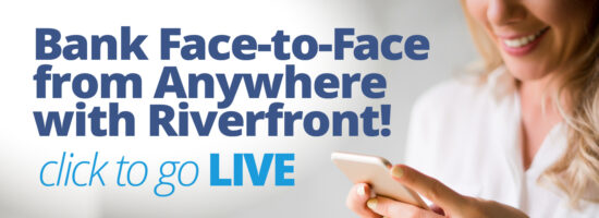 Bank Face to Face from Anywhere (including your kitchen) Riverfront Live Download on the App Store Get it on Google Play click here