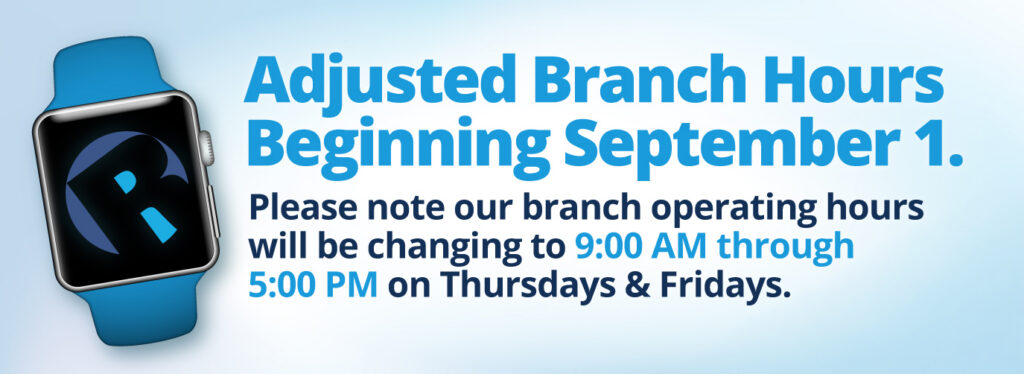 Adjusted Branch House Beginning September 1. Please not our branch operating hours will be changing to 9:00 AM through 5:00 PM on Thursdays & Fridays.